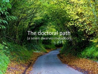 The doctoral path
(a seven dwarves metaphor)
 