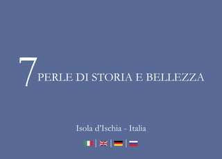 7PERLE DI STORIA E BELLEZZA
Isola d’Ischia - Italia
 
