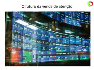 O	
  futuro	
  da	
  venda	
  de	
  atenção	
  
 