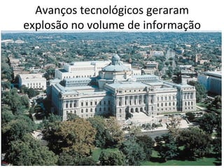 Avanços	
  tecnológicos	
  geraram	
  
explosão	
  no	
  volume	
  de	
  informação	
  
 