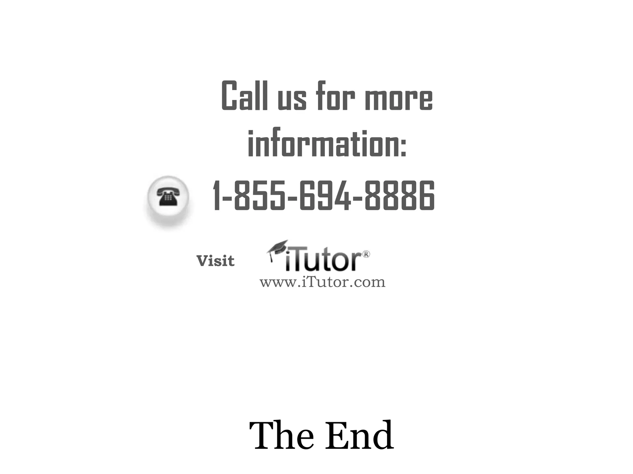 The End
Call us for more
information:
www.iTutor.com
1-855-694-8886
Visit
 