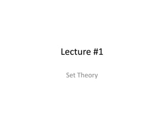 Lecture #1
Set Theory
 