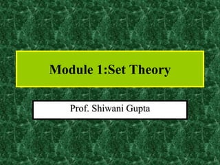 1
Module 1:Set Theory
Prof. Shiwani Gupta
 