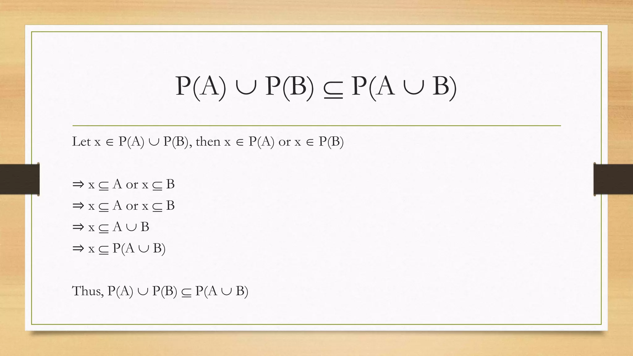 P(A)  P(B)  P(A  B)
Let x  P(A)  P(B), then x  P(A) or x  P(B)
⇒ x  A or x  B
⇒ x  A or x  B
⇒ x  A  B
⇒ x  P(A  B)
Thus, P(A)  P(B)  P(A  B)
 