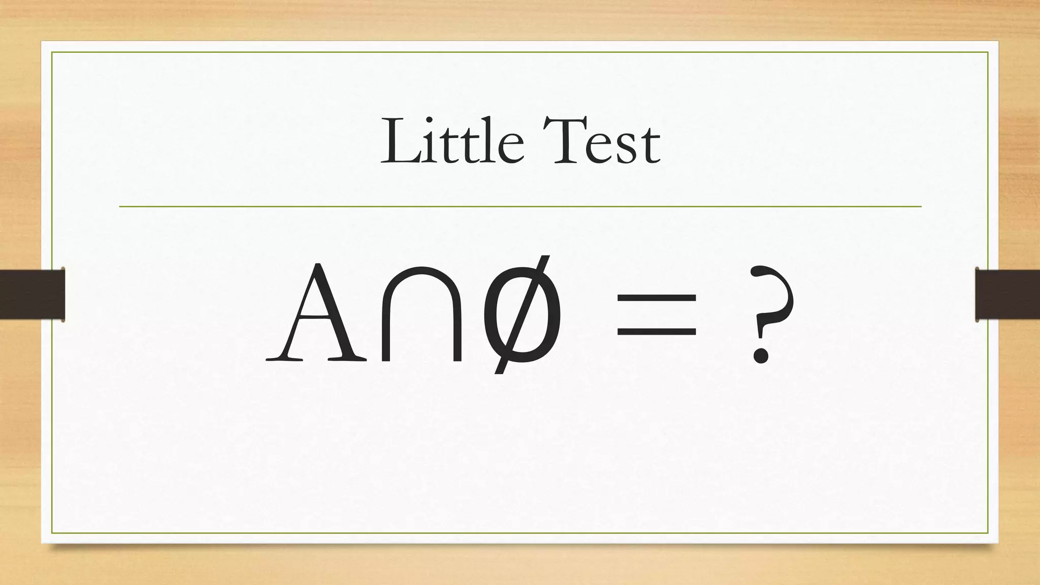 Little Test
A∩∅ = ?
 