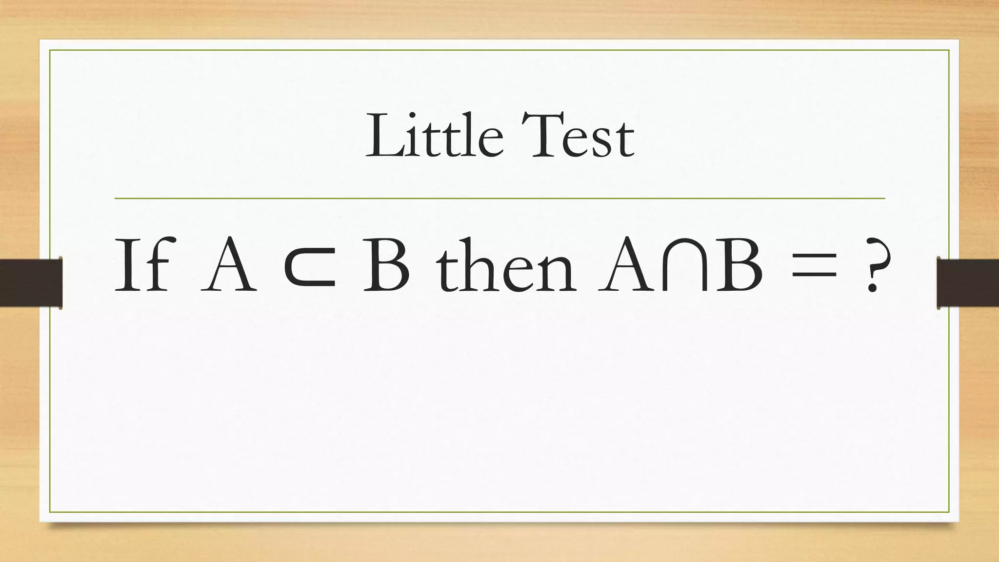 Little Test
If A ⊂ B then A∩B = ?
 