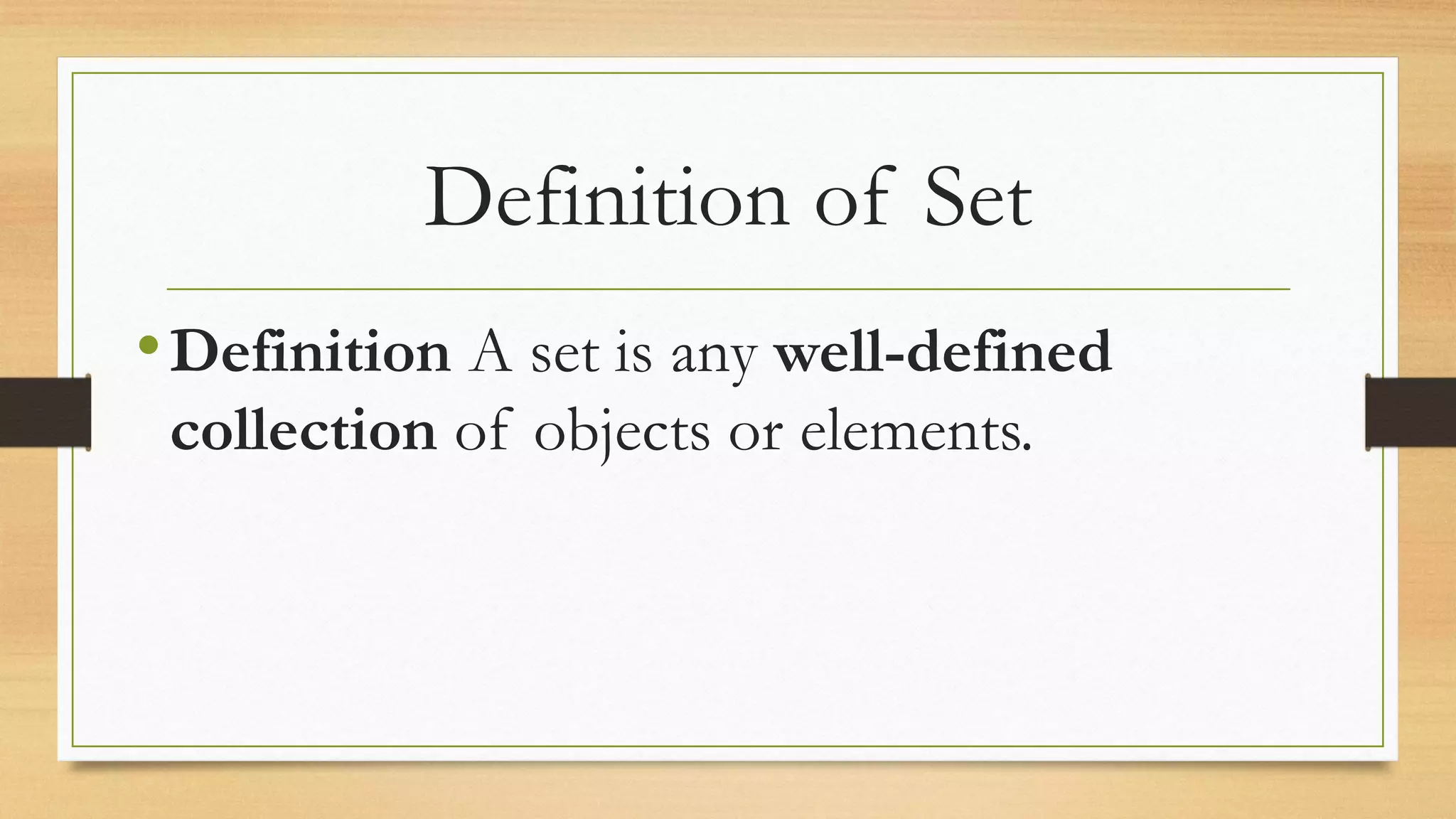 Definition of Set
•Definition A set is any well-defined
collection of objects or elements.
 