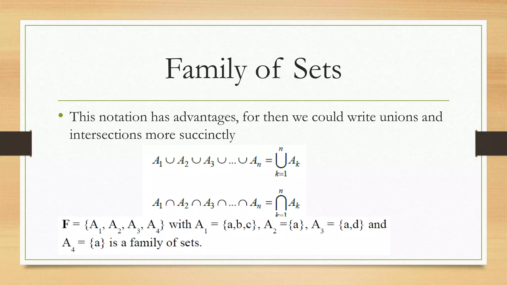 Family of Sets
• This notation has advantages, for then we could write unions and
intersections more succinctly
 