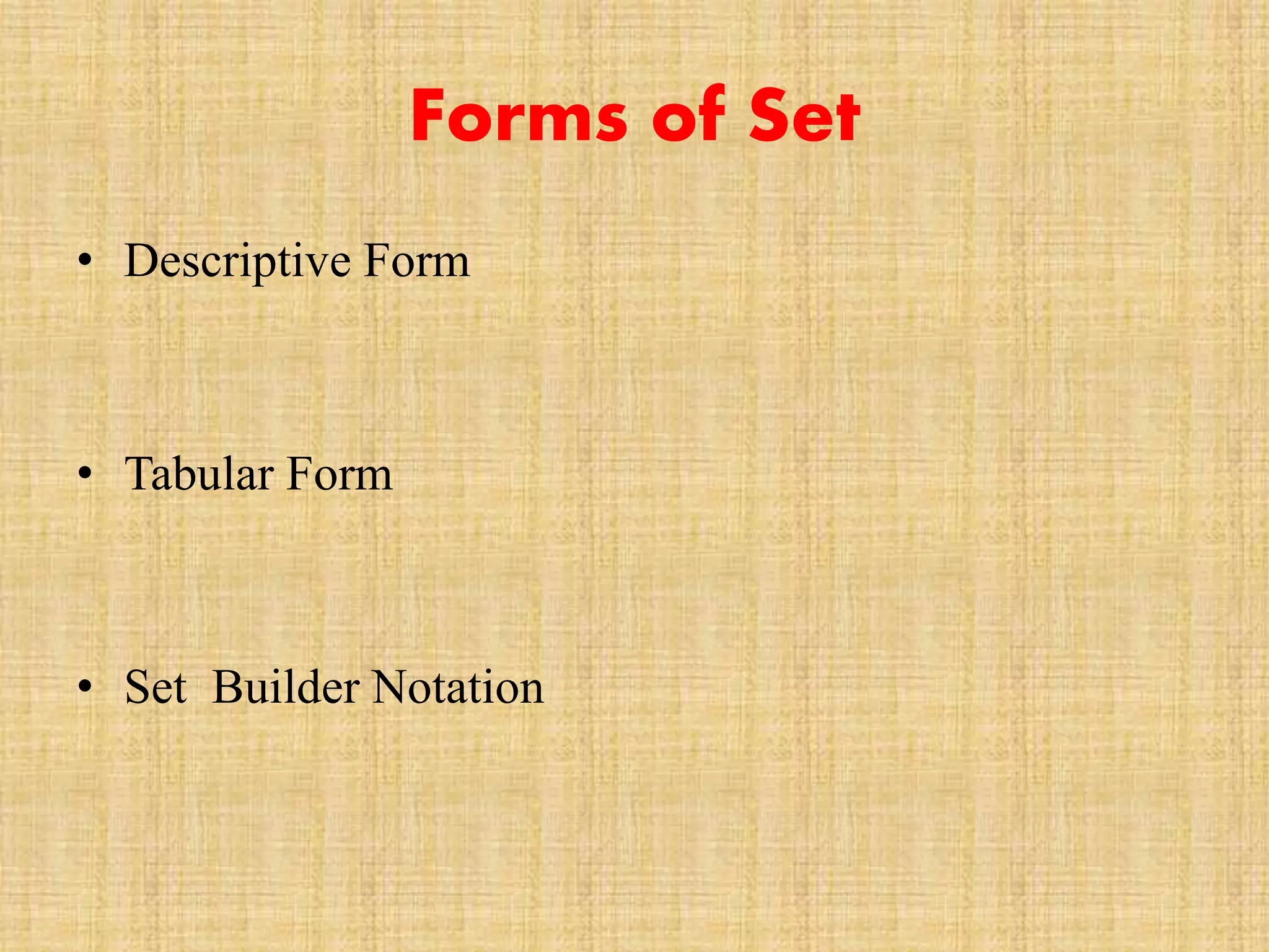 • Descriptive Form
• Tabular Form
• Set Builder Notation
Forms of Set
 