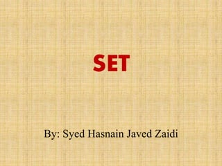 SET
By: Syed Hasnain Javed Zaidi
 