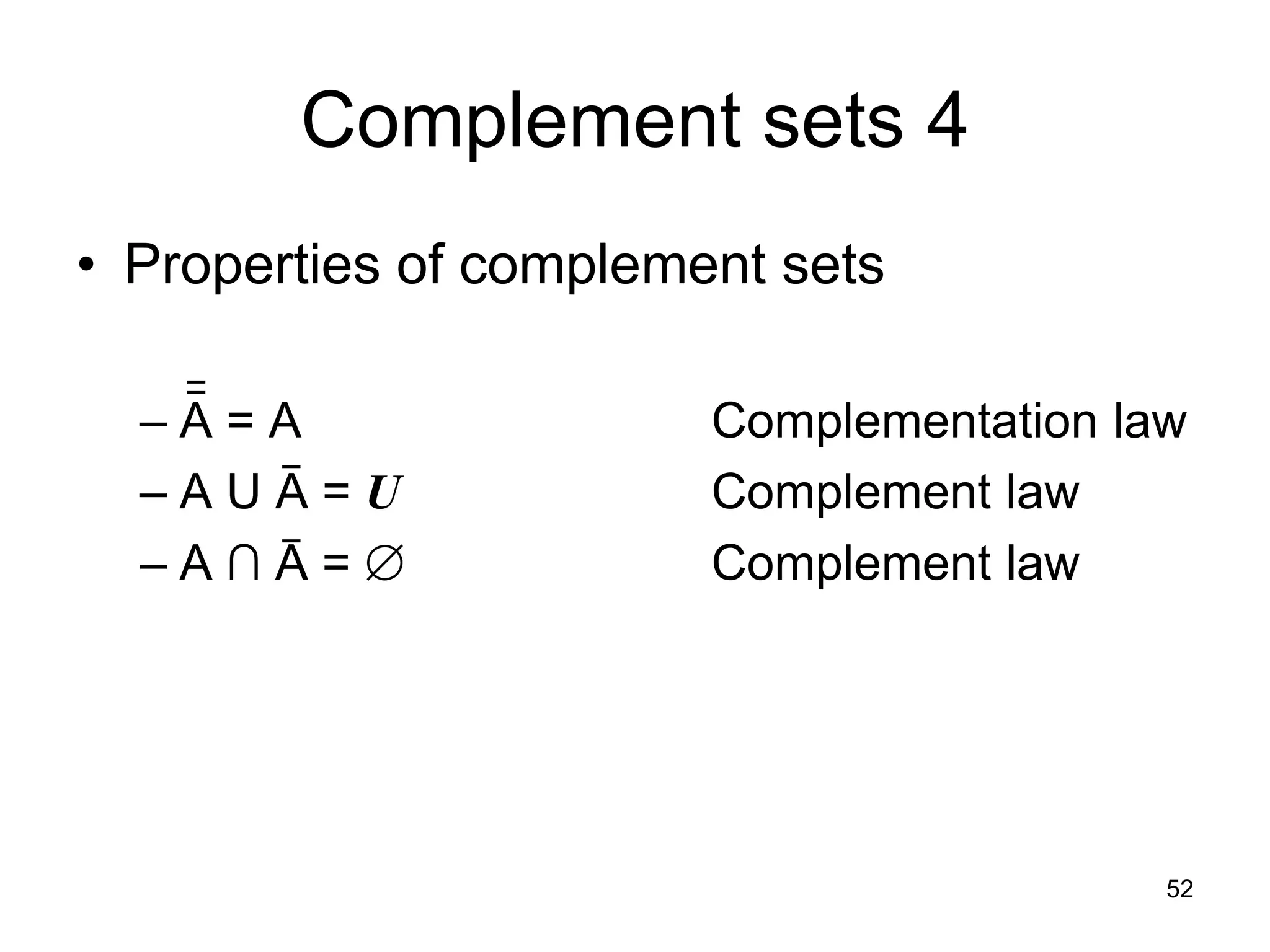 52
• Properties of complement sets
– A = A Complementation law
– A U A = U Complement law
– A ∩ A =  Complement law
Complement sets 4
¯
¯
¯
¯
 