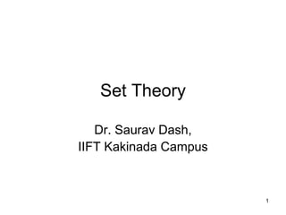 1
Set Theory
Dr. Saurav Dash,
IIFT Kakinada Campus
 