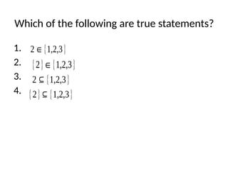 Which of the following are true statements?
1.
2.
3.
4.
2∈{1,2,3}
{2}∈{1,2,3}
2⊆{1,2,3}
{2}⊆{1,2,3}
 