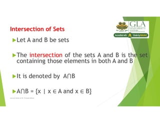 Intersection of Sets
Let A and B be sets
The intersection of the sets A and B is the set
containing those elements in both A and B
It is denoted by A B
A B = {x | x A and x B}
Lecture Notes of Dr. Praveen Mittal
 