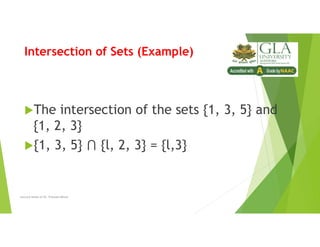 Intersection of Sets (Example)
The intersection of the sets {1, 3, 5} and
{1, 2, 3}
{1, 3, 5} {l, 2, 3} = {l,3}
Lecture Notes of Dr. Praveen Mittal
 
