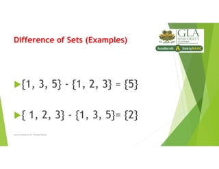 Difference of Sets (Examples)
{1, 3, 5} - {1, 2, 3} = {5}
{ 1, 2, 3} - {1, 3, 5}= {2}
Lecture Notes of Dr. Praveen Mittal
 