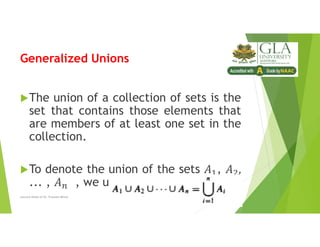 Generalized Unions
The union of a collection of sets is the
set that contains those elements that
are members of at least one set in the
collection.
To denote the union of the sets ,
... , , we use the notation
Lecture Notes of Dr. Praveen Mittal
 