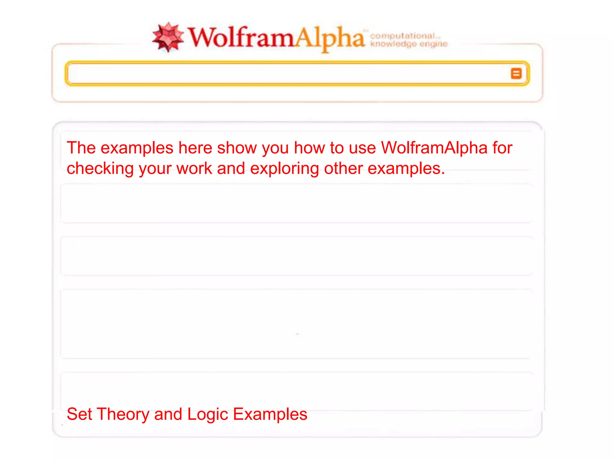 The examples here show you how to use WolframAlpha for
checking your work and exploring other examples.
Set Theory and Logic Examples
