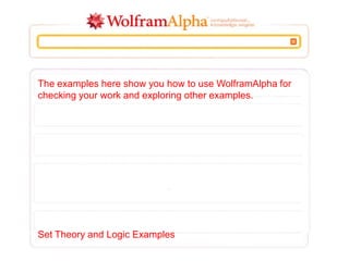 The examples here show you how to use WolframAlpha for
checking your work and exploring other examples.




Set Theory and Logic Examples
 