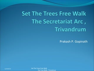 Prakash P. Gopinath
5/242013 Set The Trees Free Walk
The Tree Walk, Trivandrum
 