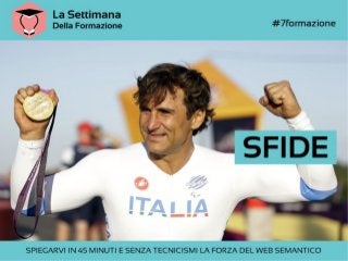 Semantic Web: creare esperienze d'uso uniche - La Settimana Della Formazione 2013