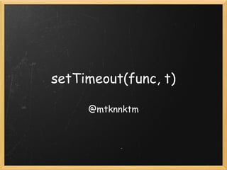setTimeout(func, t)

     @mtknnktm
 