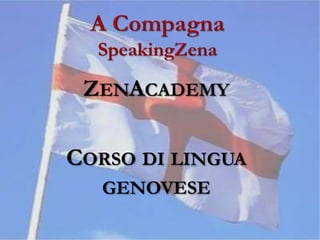 ZENACADEMY
CORSO DI LINGUA
GENOVESE
 