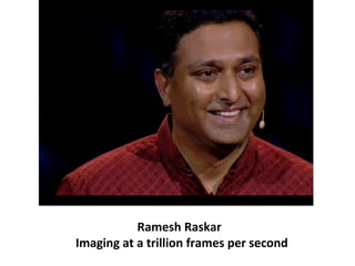 Ramesh Raskar
Imaging at a trillion frames per second
 