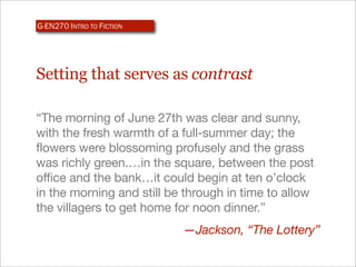 G-EN270 INTRO TO FICTION




Setting that serves as contrast

“The morning of June 27th was clear and sunny,
with the fres...