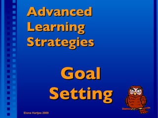 Advanced Learning Strategies Goal Setting Elona Hartjes 2009  