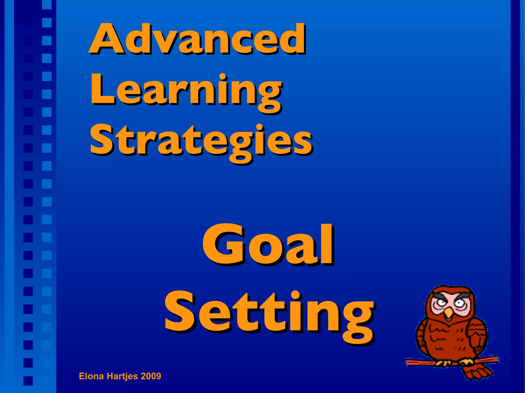 Advanced Learning Strategies Goal Setting Elona Hartjes 2009