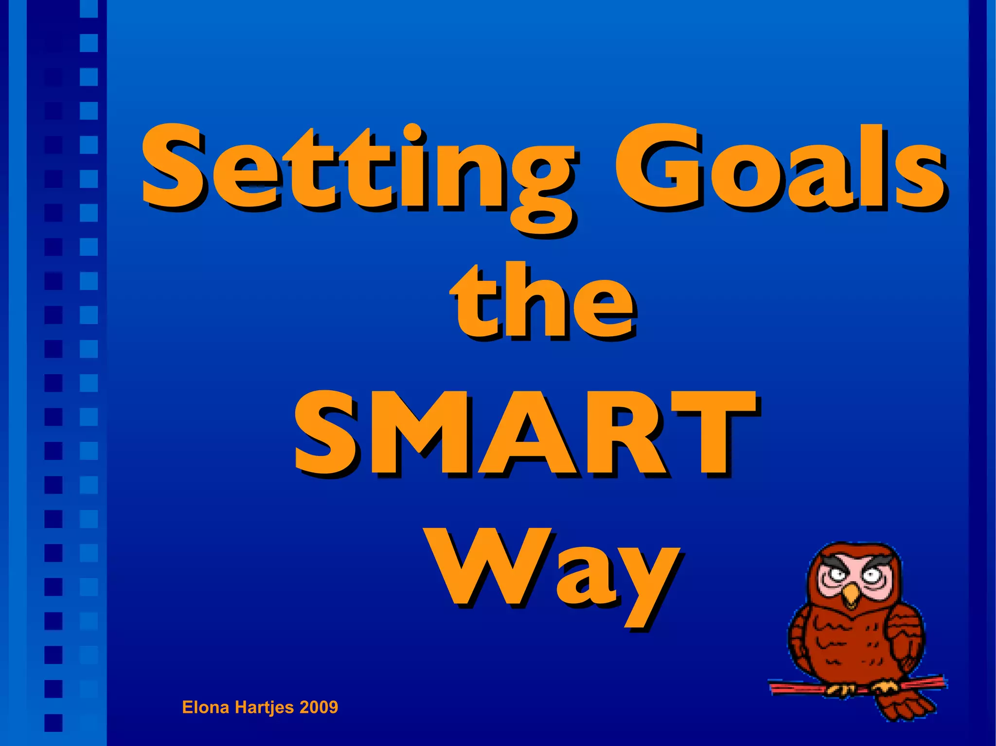 Setting Goals the SMART Way Elona Hartjes 2009