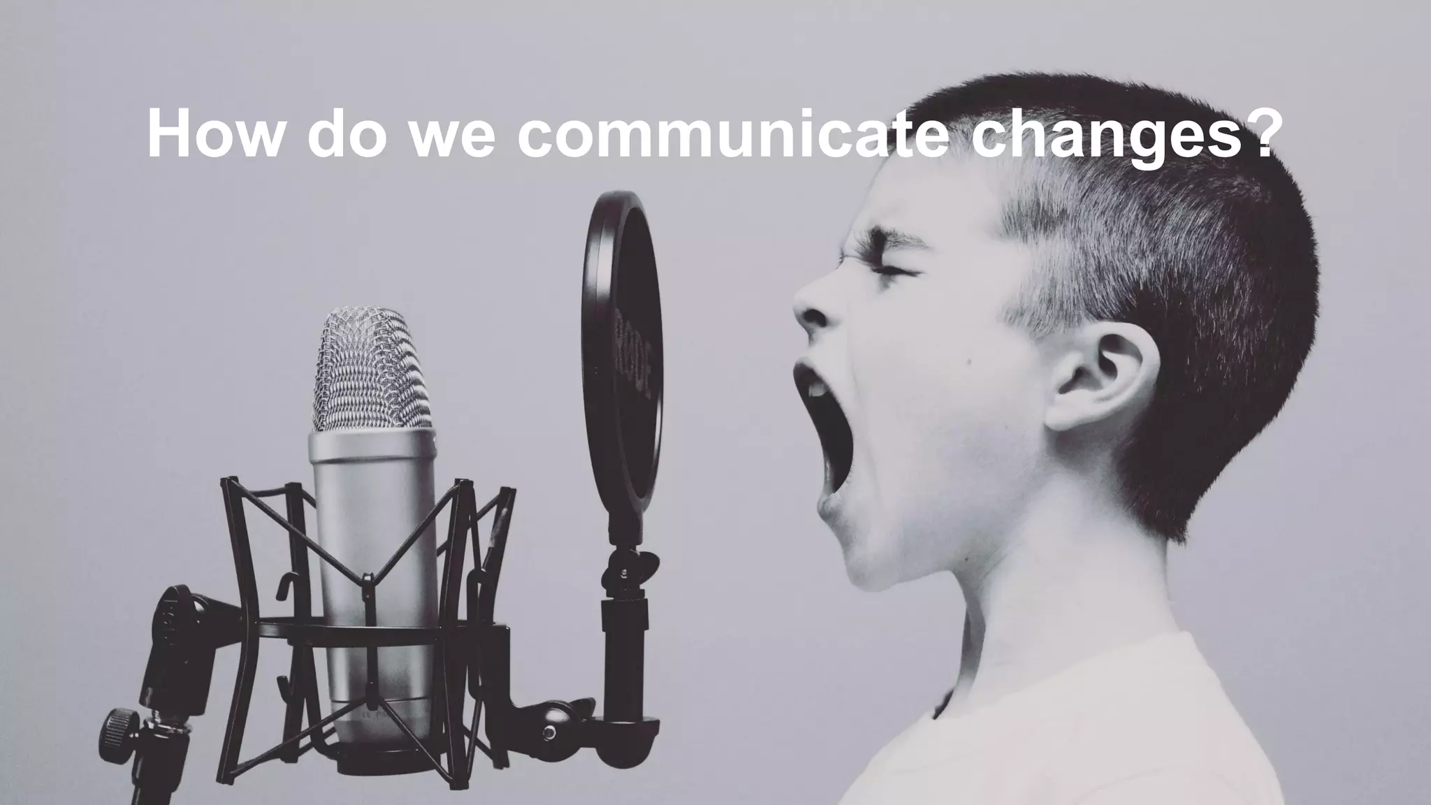 How do we communicate changes?
 