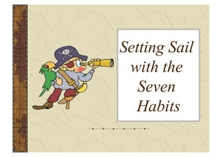 Setting Sail
 with the
   Seven
  Habits
 