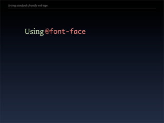 Setting standards-friendly web type




              Using @font-face
 