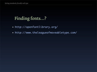Setting standards-friendly web type




              Finding fonts…?
           • http://openfontlibrary.org/
           • http://www.theleagueofmoveabletype.com/
 