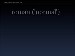 Setting standards-friendly web type




               roman (‘normal’)
 