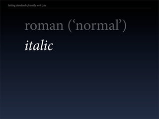 Setting standards-friendly web type




               roman (‘normal’)
               italic
 