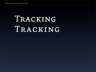 Setting standards-friendly web type




               Tracking
               Tracking
 