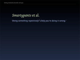 Setting standards-friendly web type




               Smartypants et al.
              ‘Doing something repetitively? Likely you’re doing it wrong.’
 
