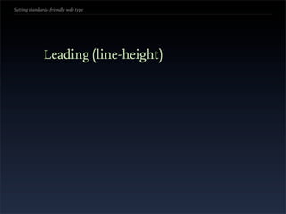 Setting standards-friendly web type




               Leading (line-height)
 