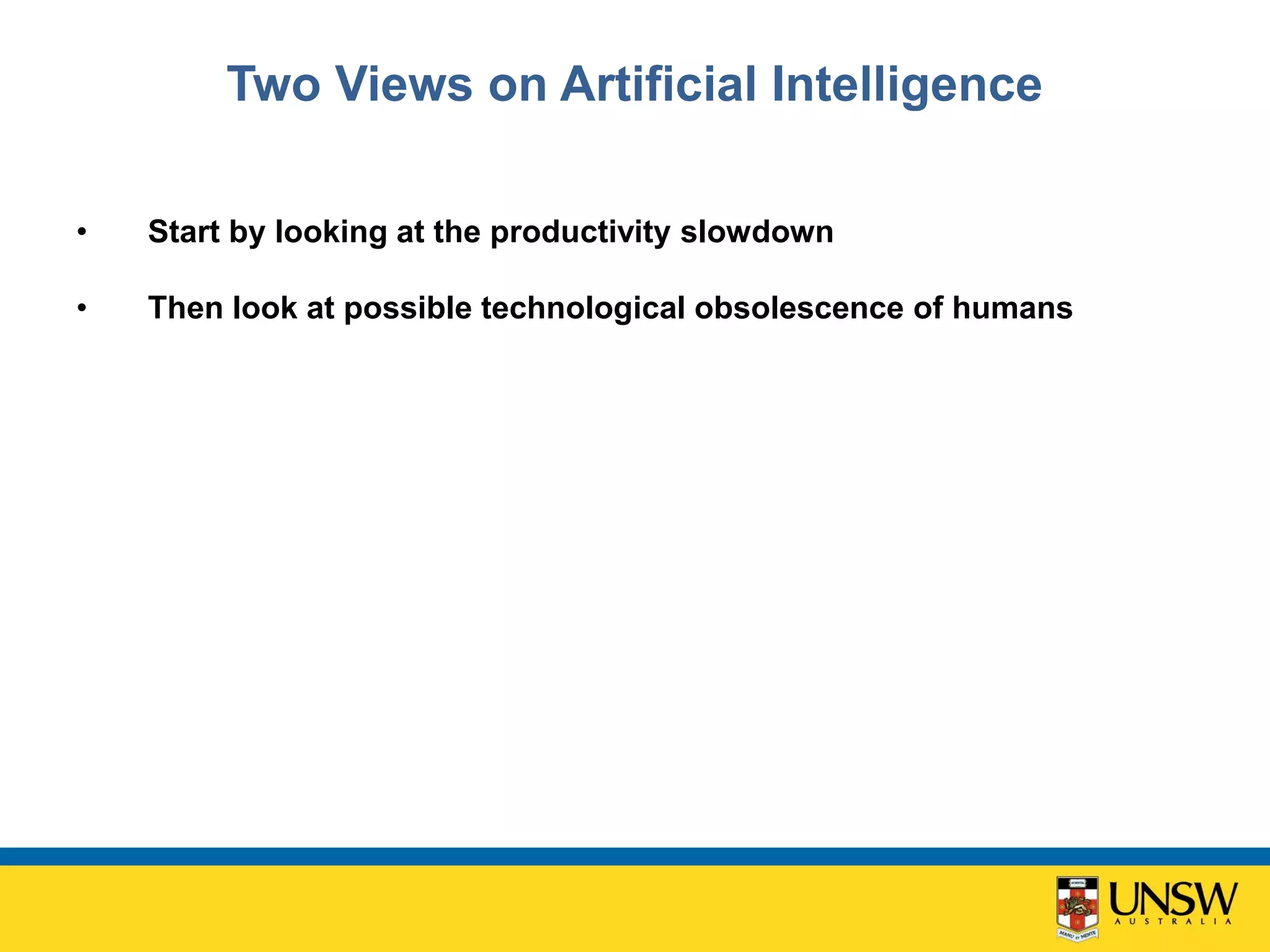 Two Views on Artificial Intelligence
• Start by looking at the productivity slowdown
• Then look at possible technological obsolescence of humans
 