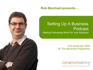 Rob Marchant presents…. Here is a title that is  in a box First presented: 2008 At: The eBusiness Programme Setting Up A Business Podcast - Making Podcasting Work For Your Business 