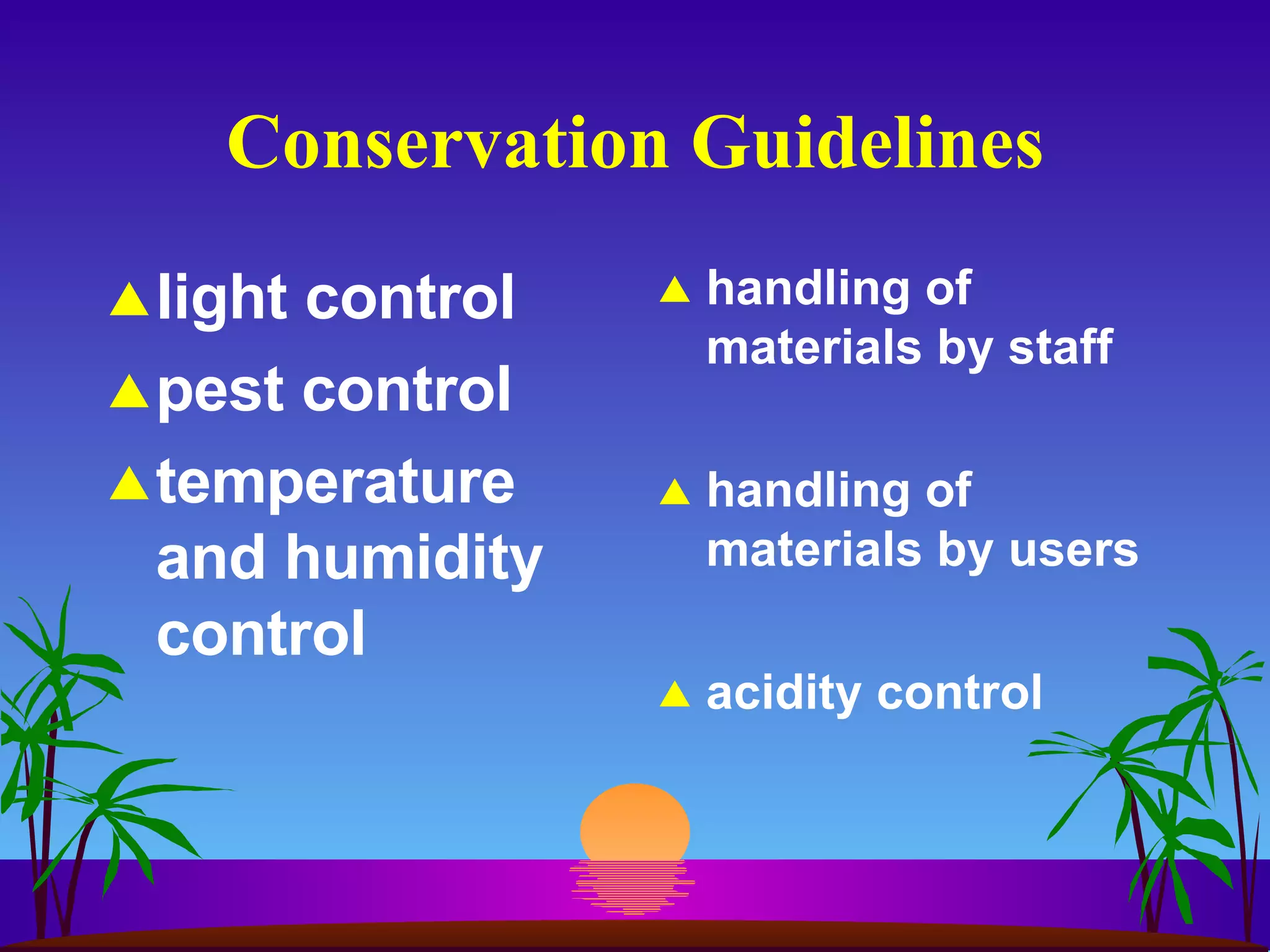 Conservation Guidelines light control pest control temperature and humidity control handling of materials by staff handling of materials by users acidity control 