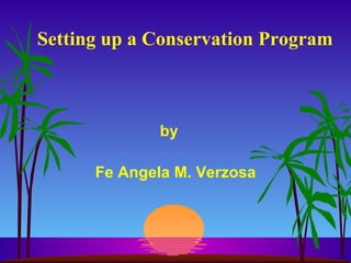 Setting up a Conservation Program by  Fe Angela M. Verzosa 