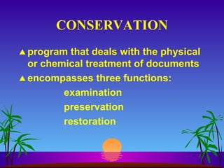 CONSERVATION program that deals with the physical or chemical treatment of documents encompasses three functions: examination preservation restoration 