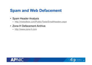 Spam and Web Defacement
•  Spam Header Analysis
–  http://mxtoolbox.com/Public/Tools/EmailHeaders.aspx
•  Zone-H Defacement Archive
–  http://www.zone-h.com
69
 