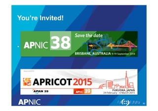 You’re Invited!
•  APRICOT 2015: Fukuoka, Japan, 24 Feb-6 Mar 2015
80
 