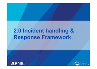 2.0 Incident handling &
Response Framework
30
 