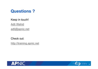 Questions ?
Keep in touch!
Adli Wahid
adli@apnic.net
Check out:
http://training.apnic.net
78
 
